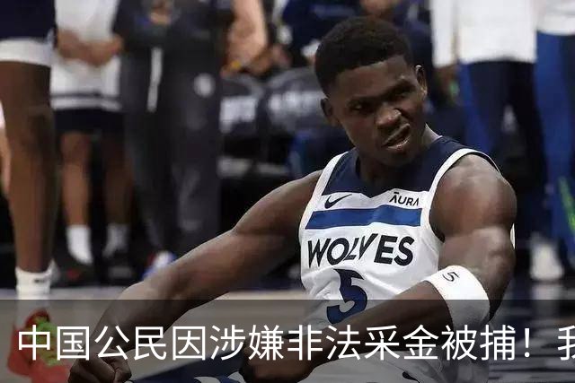 中国公民因涉嫌非法采金被捕！我使馆提醒