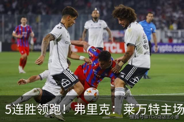 5连胜领跑！弗里克：莱万特主场此前已经八连胜，比赛并不轻松